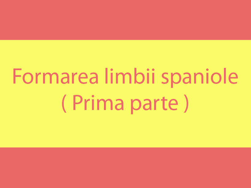 Limba spaniola si formarea limbii castelane ( AQualityTranslation )